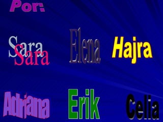 Por: Hajra Adriana Celia Sara Elena Erik 