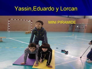 Yassin,Eduardo y Lorcan MINI PIRAMIDE 