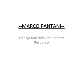 --MARCO PANTANI-- Trabajo realizado por: Jónatan Recuenco 