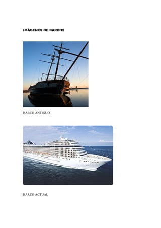 IMÁGENES DE BARCOS




BARCO ANTIGUO




BARCO ACTUAL
 