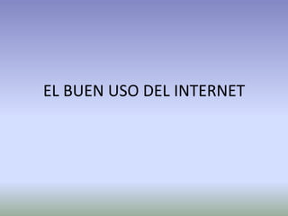 EL BUEN USO DEL INTERNET
 