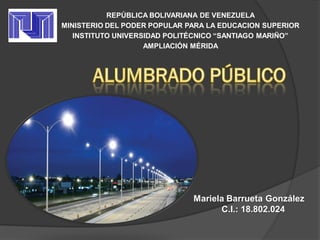 REPÚBLICA BOLIVARIANA DE VENEZUELA
MINISTERIO DEL PODER POPULAR PARA LA EDUCACION SUPERIOR
INSTITUTO UNIVERSIDAD POLITÉCNICO “SANTIAGO MARIÑO”
AMPLIACIÓN MÉRIDA
Mariela Barrueta González
C.I.: 18.802.024
 