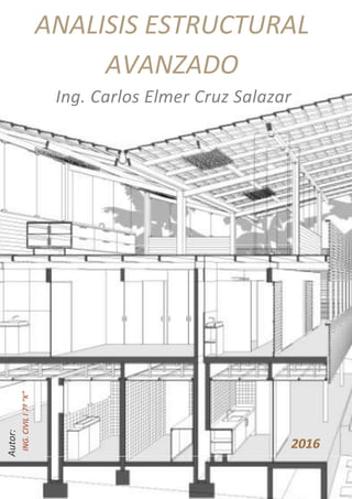 Ing. Carlos Elmer Cruz Salazar
2016
Autor:
ING.CIVILI7º“K”
ANALISIS ESTRUCTURAL
AVANZADO
 
