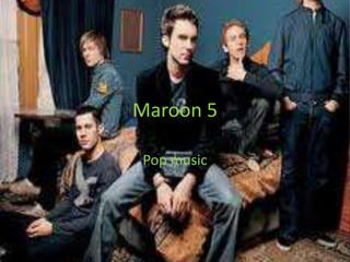 Maroon 5

Pop music
 