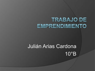 Julián Arias Cardona
                10°B
 