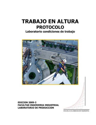 TRABAJO EN ALTURA
             PROTOCOLO
     Laboratorio condiciones de trabajo




EDICION 2009-2
FACULTAD INGENIERIA INDUSTRIAL
LABORATORIO DE PRODUCCION
 