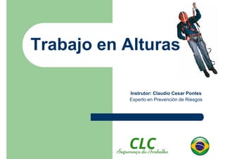 Trabajo en Alturas
Instrutor: Claudio Cesar Pontes
Experto en Prevención de Riesgos
 