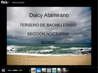 Daicy Atamirano
TERSERO DE BACHILLERATO
SECCION NOCTURNA
BLOGS

 