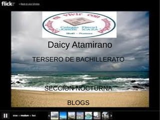 Daicy Atamirano
TERSERO DE BACHILLERATO

SECCION NOCTURNA
BLOGS

 