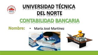 UNIVERSIDAD TÉCNICA
DEL NORTE
• María José Martínez
 