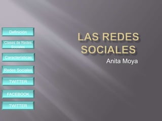 Definición
Clases de Redes
Sociales
Características
Redes Sociales
TWITTER
FACEBOOK
TWITTER
Anita Moya
 