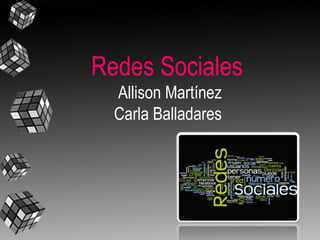 Redes Sociales
Allison Martínez
Carla Balladares
 