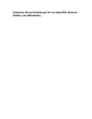 elementos del curriculum que les sea imposible alcanzar
debido a las dificultades.
 