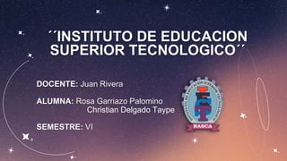 ´´INSTITUTO DE EDUCACION
SUPERIOR TECNOLOGICO´´
DOCENTE: Juan Rivera
ALUMNA: Rosa Garriazo Palomino
Christian Delgado Taype
SEMESTRE: VI
 