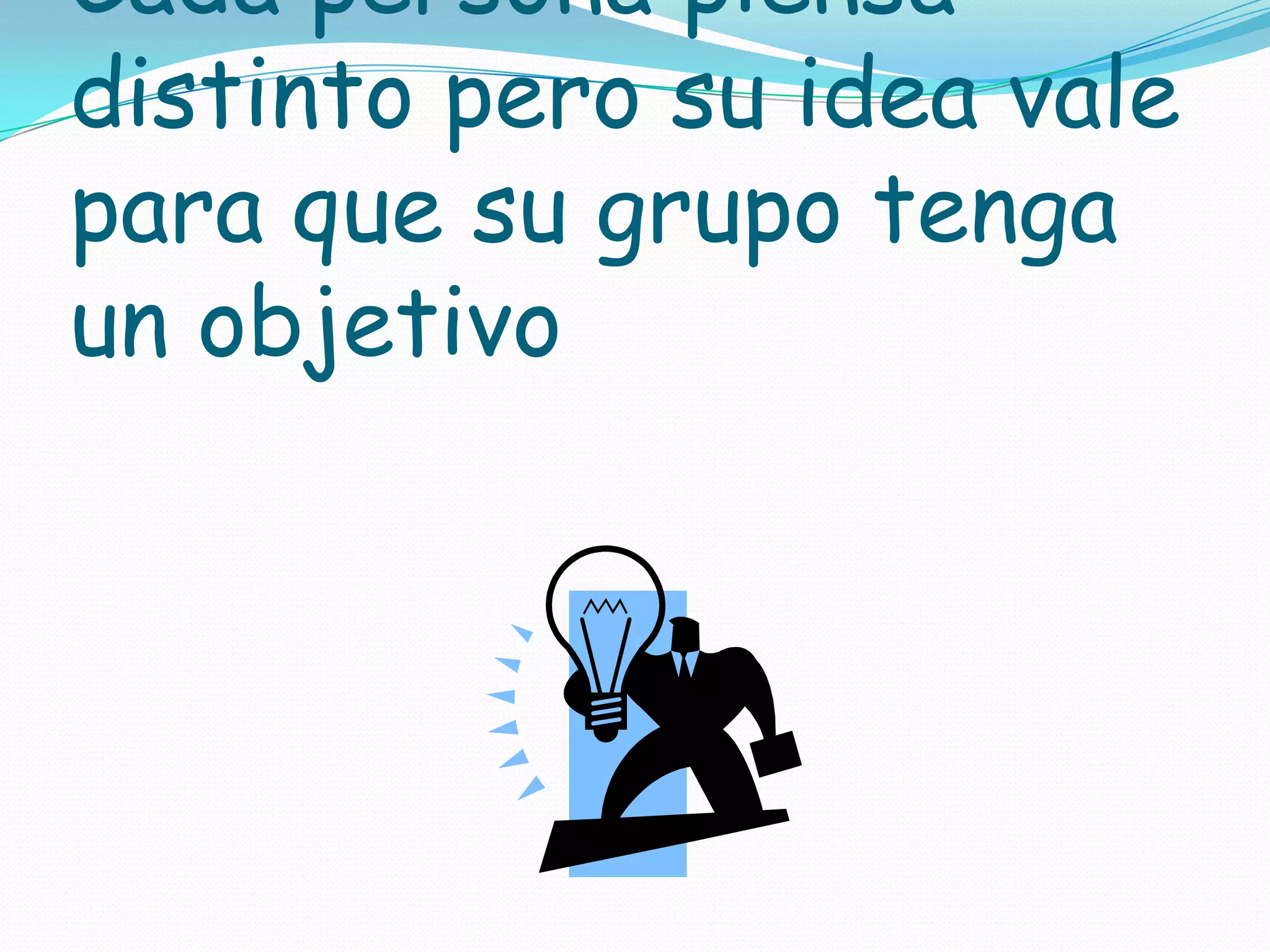 Cada persona piensa distinto pero su idea vale para que su grupo tenga un objetivo