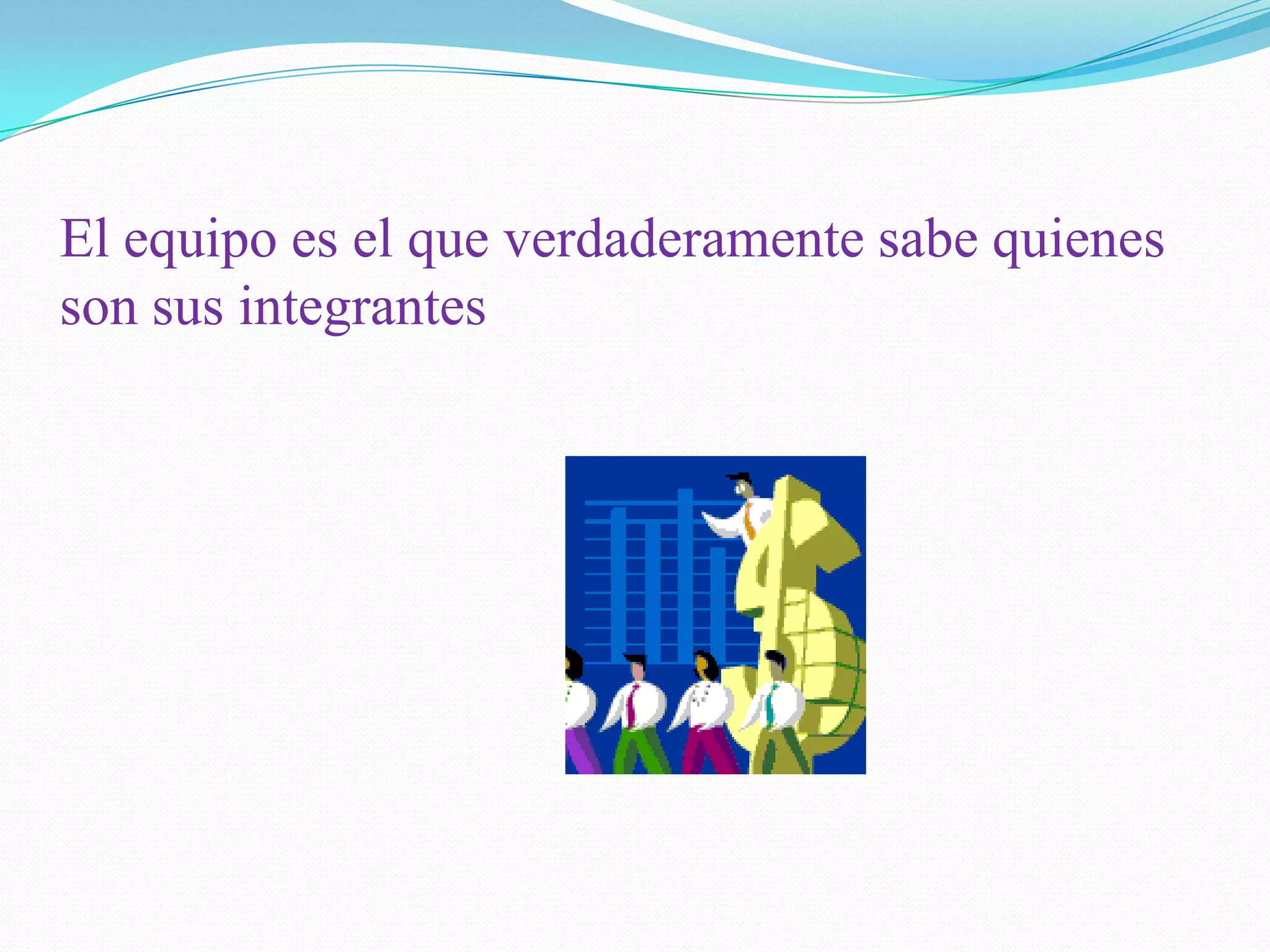 El equipo es el que verdaderamente sabe quienes son sus integrantes