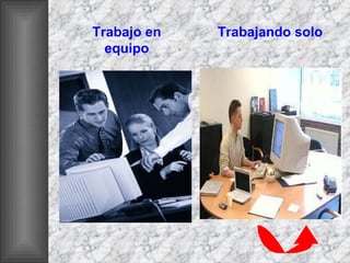 Trabajo en equipo Trabajando solo 