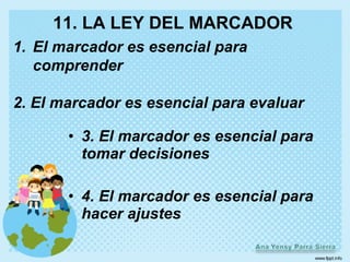 11. LA LEY DEL MARCADOR
1. El marcador es esencial para
   comprender

2. El marcador es esencial para evaluar

       • 3. El marcador es esencial para
         tomar decisiones

       • 4. El marcador es esencial para
         hacer ajustes
 