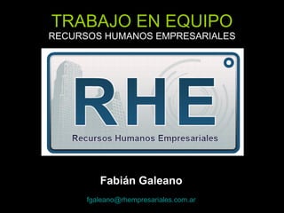 TRABAJO EN EQUIPO RECURSOS HUMANOS EMPRESARIALES Fabián Galeano [email_address] 