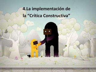4.La implementación de 
la “Crítica Constructiva” 
 