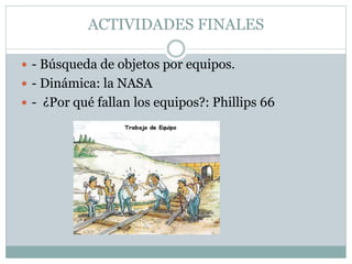 ACTIVIDADES FINALES
 - Búsqueda de objetos por equipos.
 - Dinámica: la NASA
 - ¿Por qué fallan los equipos?: Phillips 66
 