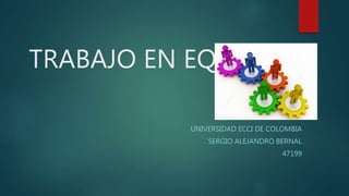 TRABAJO EN EQUIPO
UNIVERSIDAD ECCI DE COLOMBIA
SERGIO ALEJANDRO BERNAL
47199
 