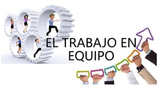 EL TRABAJO EN
EQUIPO
 