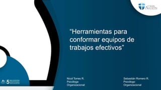 Sebastián Romero R.
Psicólogo
Organizacional
“Herramientas para
conformar equipos de
trabajos efectivos”
Nicol Torres R.
Psicóloga
Organizacional
 