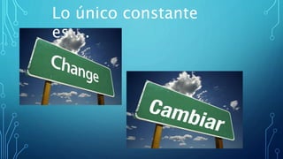 Lo único constante
es….
 