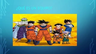 ¿QUÉ ES UN EQUIPO?
 