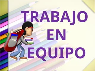 TRABAJO
EN
EQUIPO
 