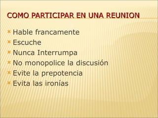 Hable francamente Escuche Nunca Interrumpa No monopolice la discusión Evite la prepotencia Evita las ironías 