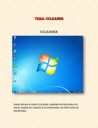 Ccleaner
Para iniciar a usar Ccleaner, debemos de buscarlo en
inicio, barra de tareas o en escritorio. En este caso en
escritorio.
 