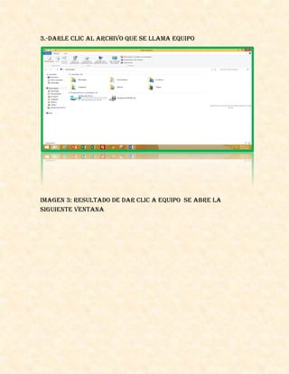 3.-darle clic al archivo que se llama equipo
Imagen 3: resultado de dar clic a equipo se abre la
siguiente ventana
 