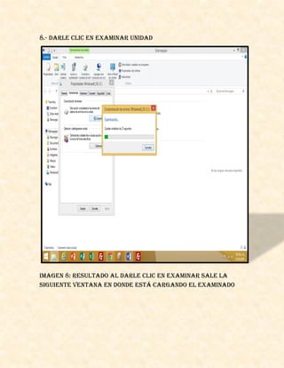 8.- darle clic en examinar unidad
Imagen 8: resultado al darle clic en examinar sale la
siguiente ventana en donde está cargando el examinado
 