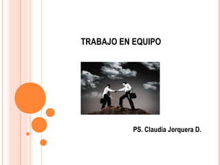 TRABAJO EN EQUIPO
PS. Claudia Jorquera D.
 