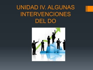 UNIDAD IV. ALGUNAS
INTERVENCIONES
DEL DO
 