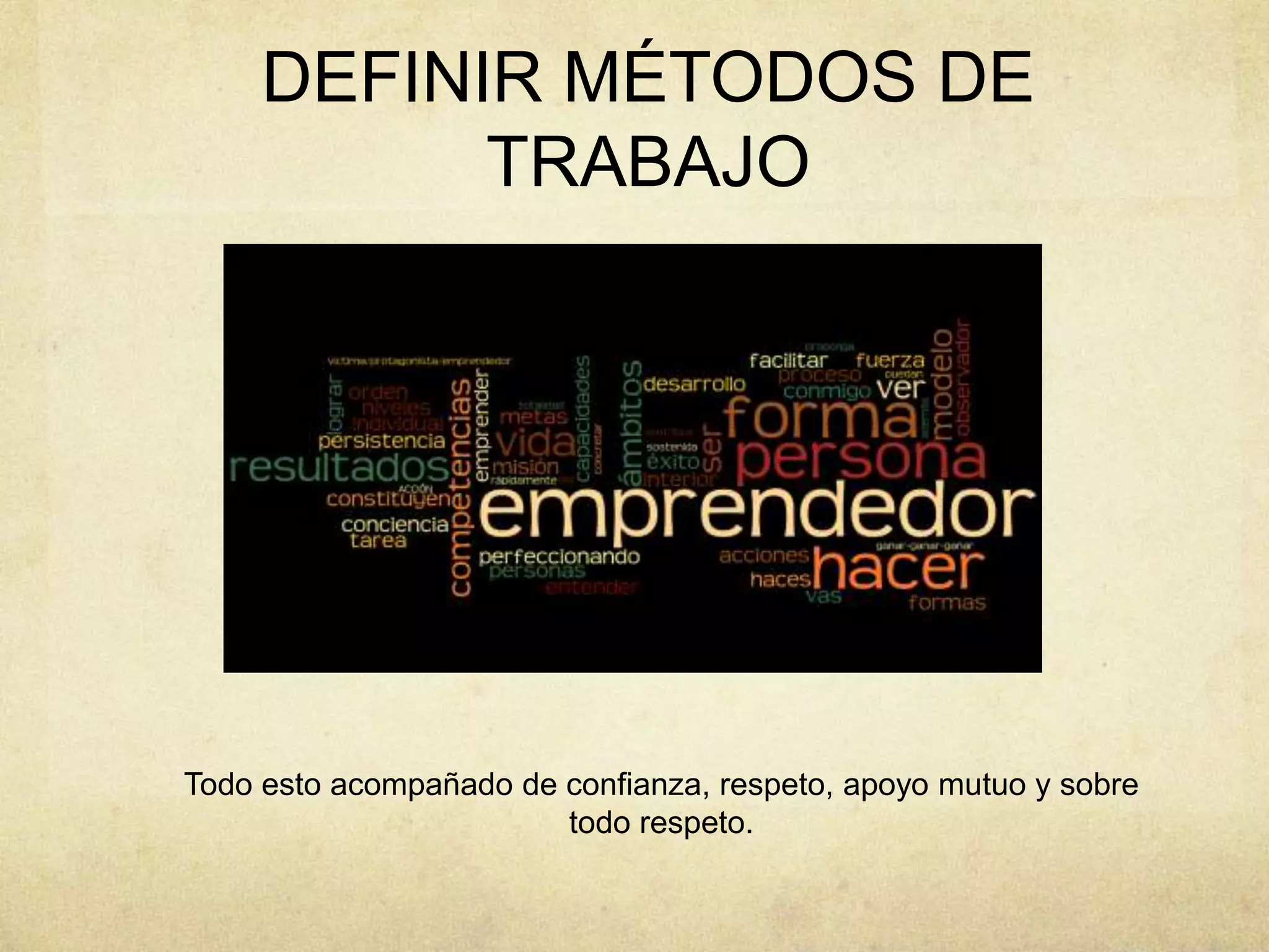 DEFINIR MÉTODOS DE
TRABAJO
Todo esto acompañado de confianza, respeto, apoyo mutuo y sobre
todo respeto.