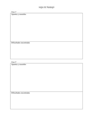 HOJA DE TRABAJO
Clase 1ª
Apuntes y acuerdos
Dificultades encontradas
Clase 2ª
Apuntes y acuerdos
Dificultades encontradas
 