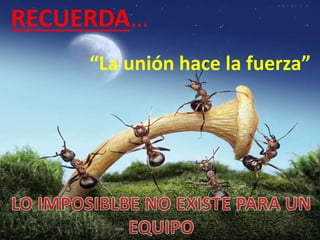 “La unión hace la fuerza”
RECUERDA…
 