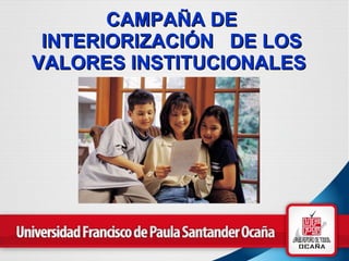 CAMPAÑA DE INTERIORIZACIÓN  DE LOS VALORES INSTITUCIONALES  