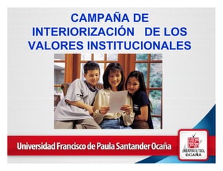 CAMPAÑA DE
 INTERIORIZACIÓN DE LOS
VALORES INSTITUCIONALES
 