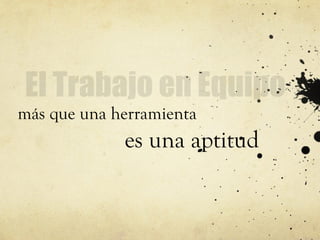 más que una herramienta
es una aptitud
 