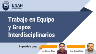 Trabajo en Equipo
y Grupos
Interdisciplinarios
Impartida por:
Ing. Josué DíazIng. Hector Díaz
 