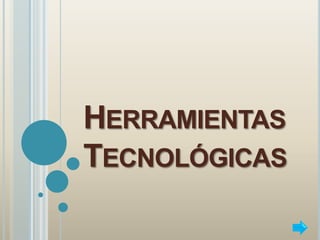HERRAMIENTAS
TECNOLÓGICAS
 