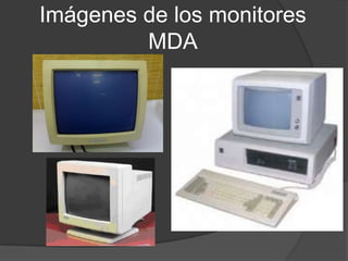 Imágenes de los monitores
         MDA
 