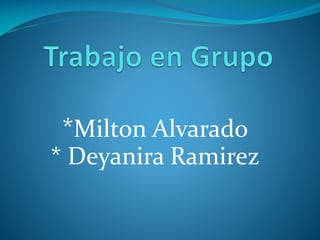 *Milton Alvarado
* Deyanira Ramirez

 