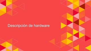 Descripción de hardware
 