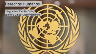 Derechos Humanos
Integrantes :Camilo Ortiz,
Leandro Gaibor ,José Vásconez
 