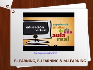 http://youtu.be/xeo2hVNQVyA



E-LEARNING, B-LEARNING & M-LEARNING
 